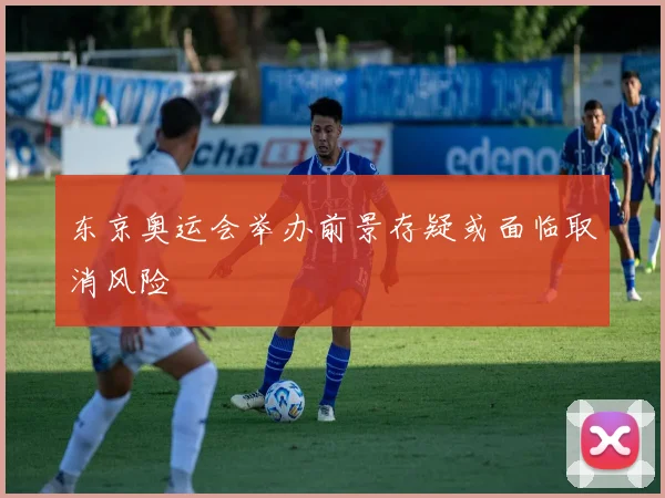 东京奥运会举办前景存疑或面临取消风险