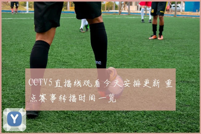 CCTV5直播线观看今天安排更新 重点赛事转播时间一览