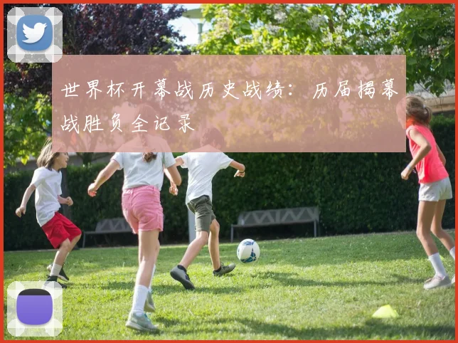 世界杯开幕战历史战绩：历届揭幕战胜负全记录